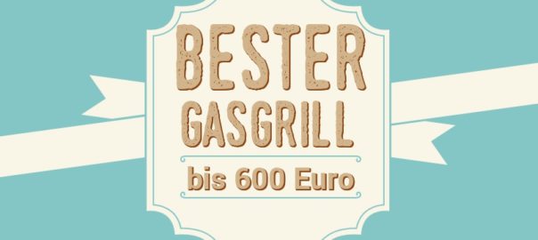Bester Gasgrill bis 600 Euro